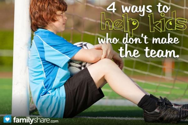 4 Ways To Help Kids Who Don't Make The Team - FamilyToday